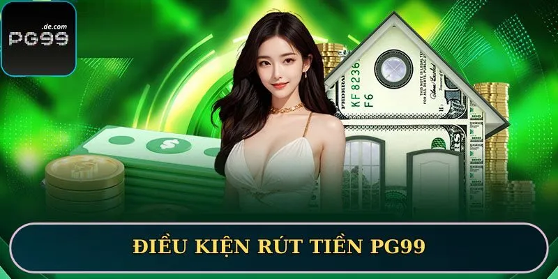 Rút tiền PG99 cần đáp ứng các điều kiện được quy định